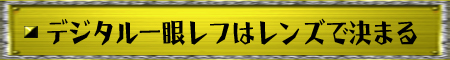 デジタル一眼レフはレンズで決まる