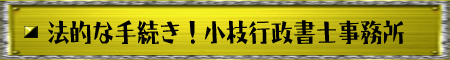 法的な手続き！小枝行政書士事務所